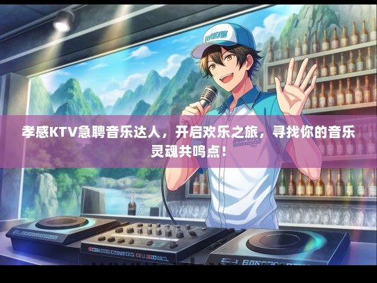 孝感KTV急聘音乐达人，开启欢乐之旅，寻找你的音乐灵魂共鸣点！