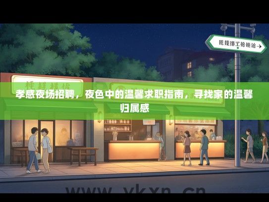 孝感夜场招聘，夜色中的温馨求职指南，寻找家的温馨归属感