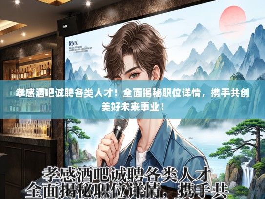 孝感酒吧诚聘各类人才！全面揭秘职位详情，携手共创美好未来事业！