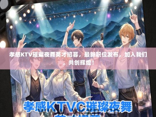 孝感KTV璀璨夜舞英才招募，最新职位发布，加入我们，共创辉煌！