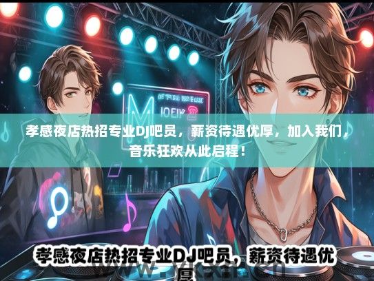 孝感夜店热招专业DJ吧员，薪资待遇优厚，加入我们，音乐狂欢从此启程！